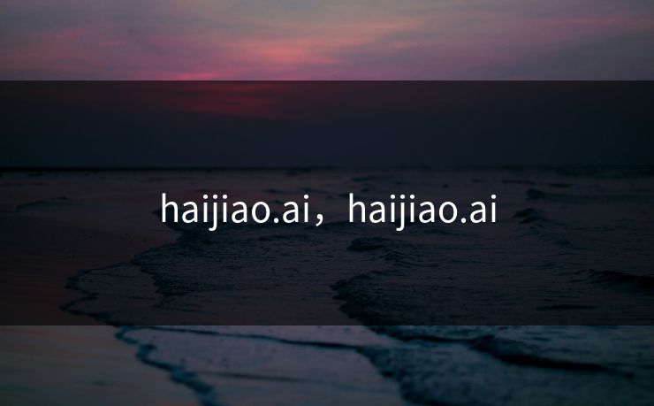 haijiao.ai，haijiao.ai