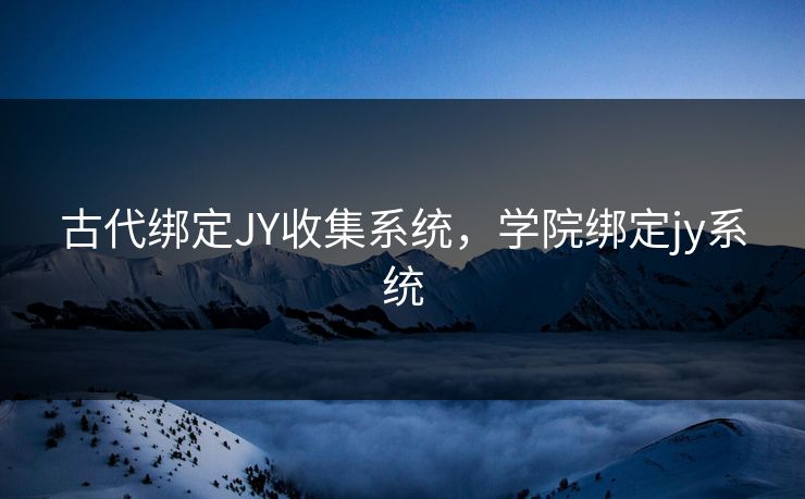 古代绑定JY收集系统，学院绑定jy系统