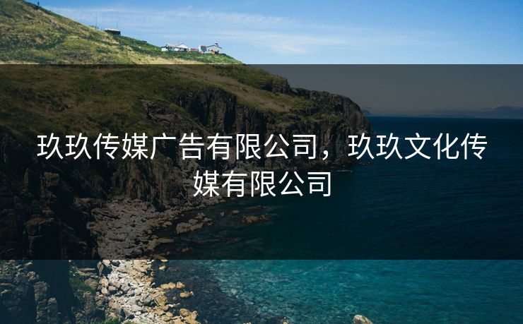玖玖传媒广告有限公司，玖玖文化传媒有限公司
