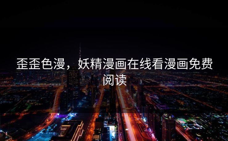 歪歪色漫，妖精漫画在线看漫画免费阅读